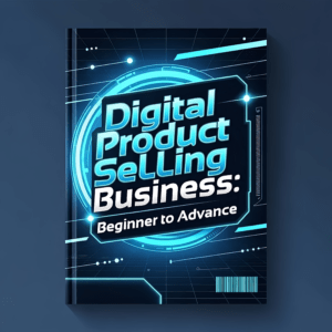 Digital Product Selling Business- Beginner to Advance Guide